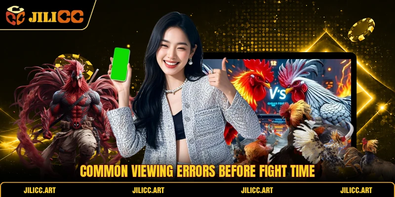 Common viewing errors before fight time