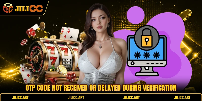 OTP code not received or delayed during verification